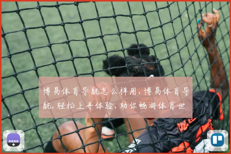 博易体育导航怎么样用,博易体育导航,轻松上手体验,助你畅游体育世界,一网打尽精彩赛事。